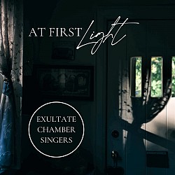At First Light - Exultate Chamber Singers