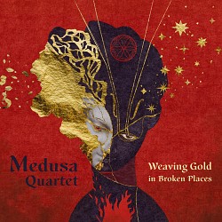 Weaving Gold in Broken Places - Medusa Quartet