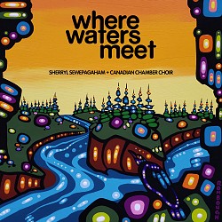 Where Waters Meet - Canadian Chamber Choir; Sherry...