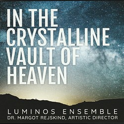 In the Crystalline Vault of Heaven - Luminos Ensem...