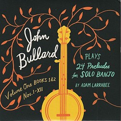 John Bullard Plays 24 Preludes for Solo Banjo by A...