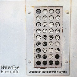 A Series of Indecipherable Glyphs - NakedEye Ensem...