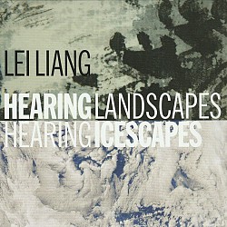 Lei Liang: Hearing Landscapes/Hearing Icescapes - ...